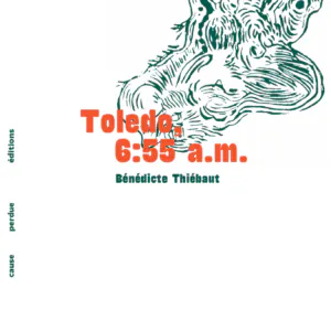 Couverture du livre Tolédo, 6:55 a.m. de Bénédicte Thiébaut, éditions Cause Perdue